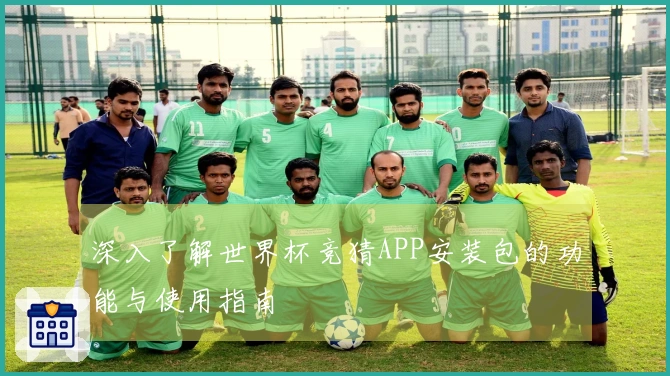 深入了解世界杯竞猜APP安装包的功能与使用指南
